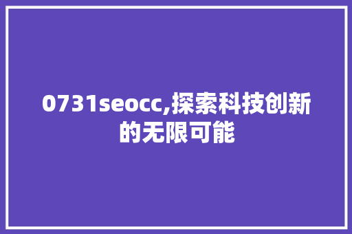 0731seocc,探索科技创新的无限可能