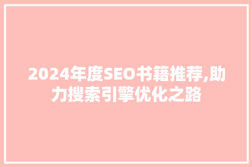 2024年度SEO书籍推荐,助力搜索引擎优化之路