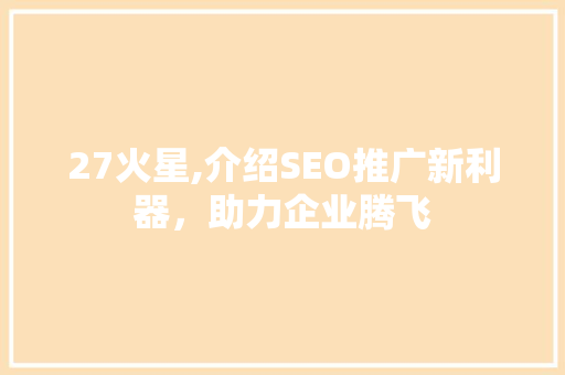 27火星,介绍SEO推广新利器，助力企业腾飞