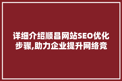 详细介绍顺昌网站SEO优化步骤,助力企业提升网络竞争力