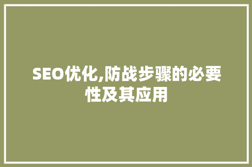 SEO优化,防战步骤的必要性及其应用