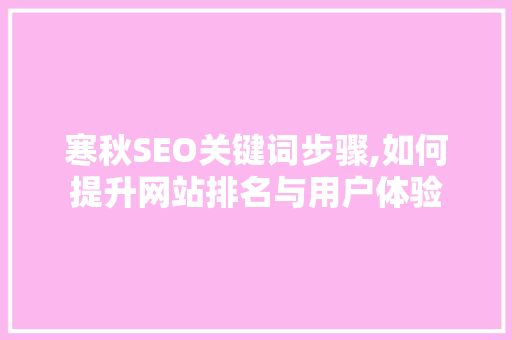 寒秋SEO关键词步骤,如何提升网站排名与用户体验