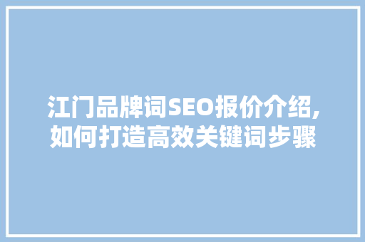 江门品牌词SEO报价介绍,如何打造高效关键词步骤