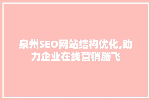 泉州SEO网站结构优化,助力企业在线营销腾飞