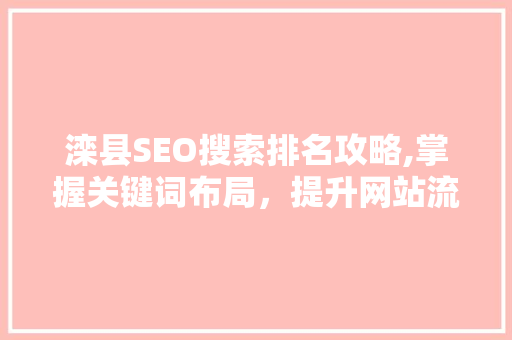滦县SEO搜索排名攻略,掌握关键词布局，提升网站流量