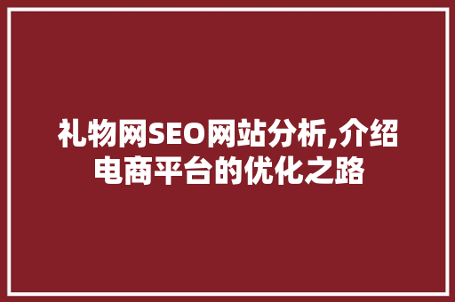 礼物网SEO网站分析,介绍电商平台的优化之路