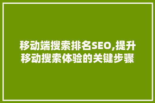 移动端搜索排名SEO,提升移动搜索体验的关键步骤