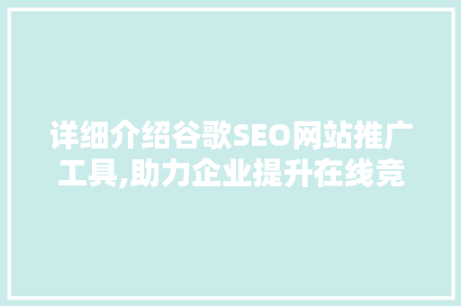 详细介绍谷歌SEO网站推广工具,助力企业提升在线竞争力