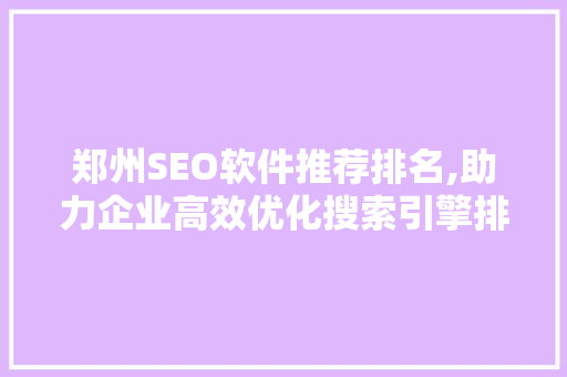 郑州SEO软件推荐排名,助力企业高效优化搜索引擎排名