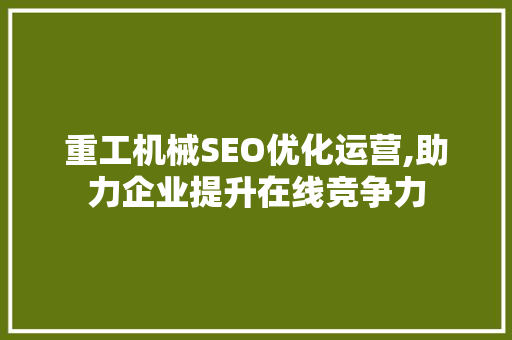 重工机械SEO优化运营,助力企业提升在线竞争力  第1张