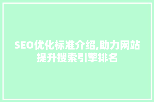 SEO优化标准介绍,助力网站提升搜索引擎排名