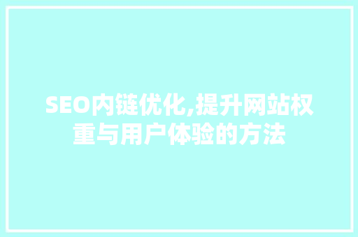 SEO内链优化,提升网站权重与用户体验的方法