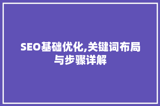 SEO基础优化,关键词布局与步骤详解