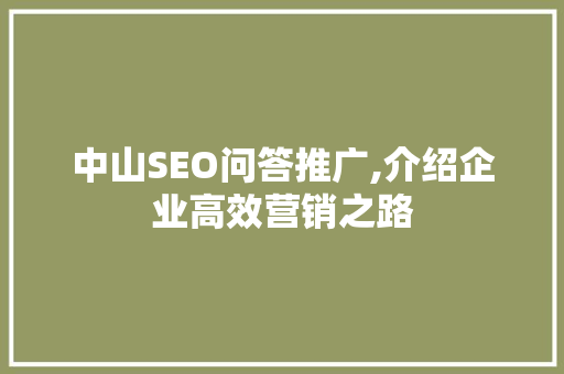 中山SEO问答推广,介绍企业高效营销之路