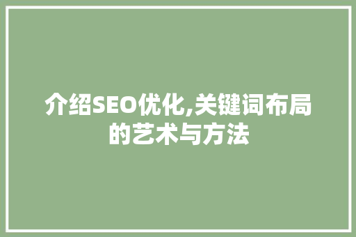 介绍SEO优化,关键词布局的艺术与方法