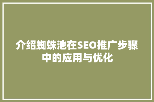 介绍蜘蛛池在SEO推广步骤中的应用与优化
