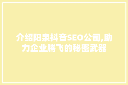 介绍阳泉抖音SEO公司,助力企业腾飞的秘密武器
