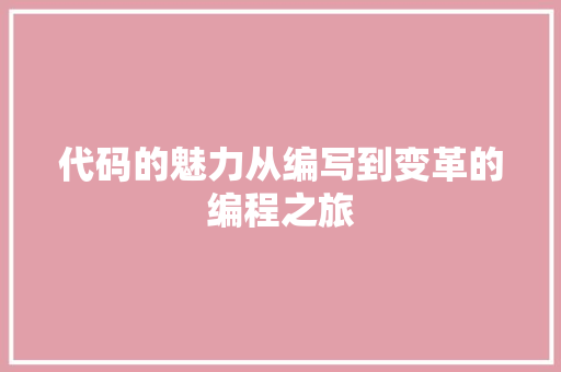 代码的魅力从编写到变革的编程之旅  第1张