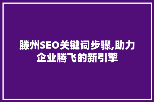 滕州SEO关键词步骤,助力企业腾飞的新引擎  第1张