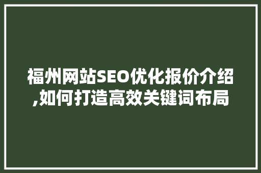 福州网站SEO优化报价介绍,如何打造高效关键词布局，提升网站排名