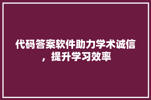 代码答案软件助力学术诚信，提升学习效率