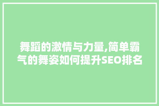 舞蹈的激情与力量,简单霸气的舞姿如何提升SEO排名