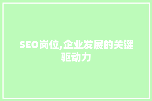 SEO岗位,企业发展的关键驱动力