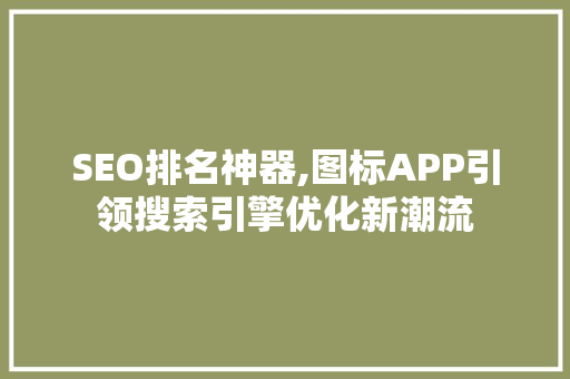 SEO排名神器,图标APP引领搜索引擎优化新潮流