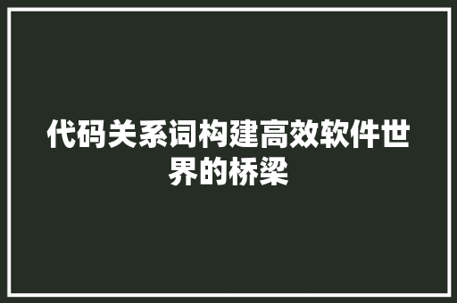 代码关系词构建高效软件世界的桥梁