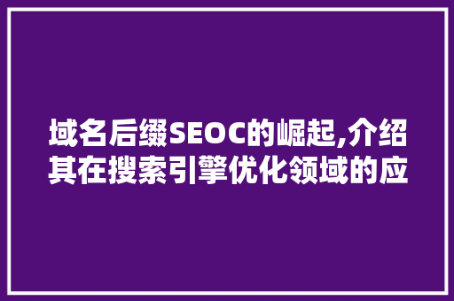 域名后缀SEOC的崛起,介绍其在搜索引擎优化领域的应用与价值