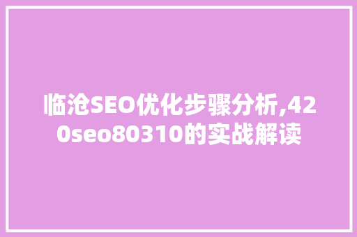 临沧SEO优化步骤分析,420seo80310的实战解读
