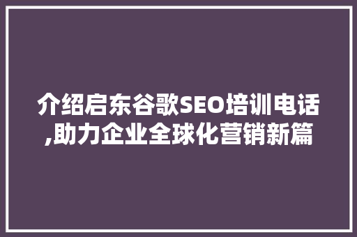 介绍启东谷歌SEO培训电话,助力企业全球化营销新篇章