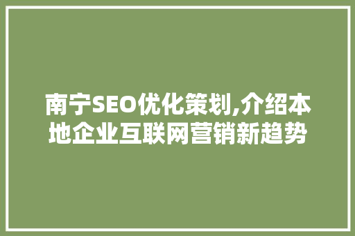 南宁SEO优化策划,介绍本地企业互联网营销新趋势