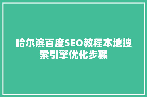 哈尔滨百度SEO教程本地搜索引擎优化步骤