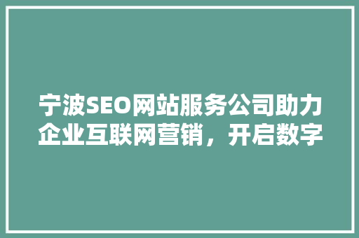 宁波SEO网站服务公司助力企业互联网营销，开启数字时代新篇章
