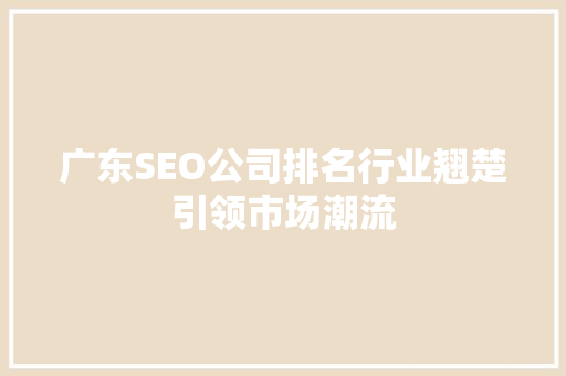 广东SEO公司排名行业翘楚引领市场潮流