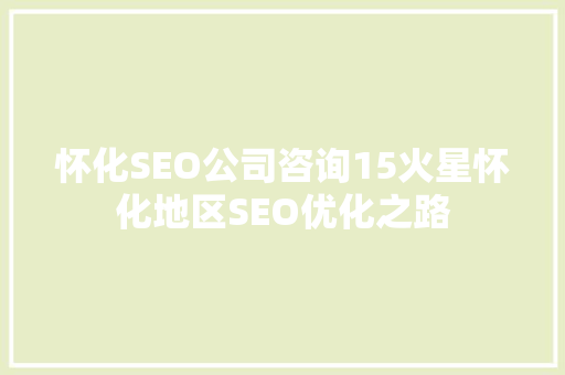 怀化SEO公司咨询15火星怀化地区SEO优化之路
