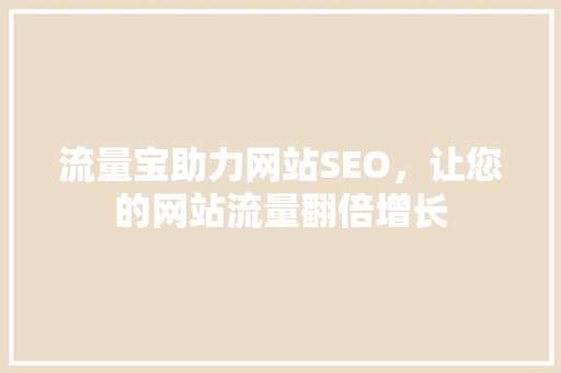 流量宝助力网站SEO，让您的网站流量翻倍增长