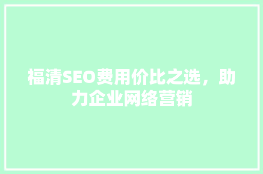 福清SEO费用价比之选，助力企业网络营销