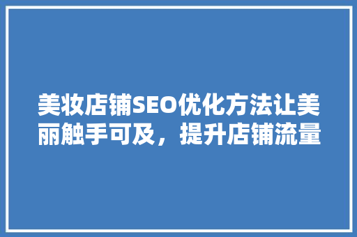 美妆店铺SEO优化方法让美丽触手可及，提升店铺流量与转化率