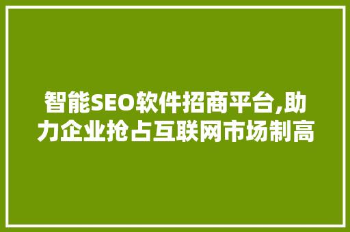 智能SEO软件招商平台,助力企业抢占互联网市场制高点