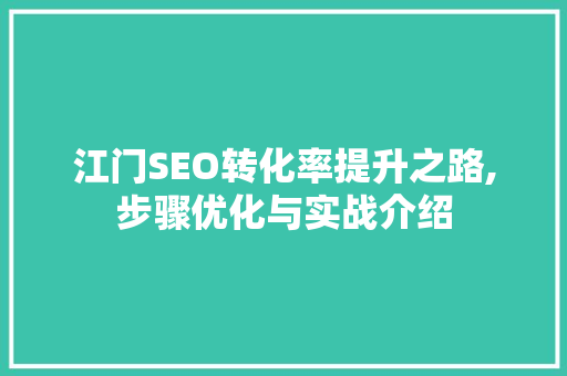 江门SEO转化率提升之路,步骤优化与实战介绍