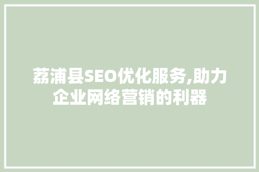 荔浦县SEO优化服务,助力企业网络营销的利器