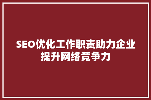 SEO优化工作职责助力企业提升网络竞争力