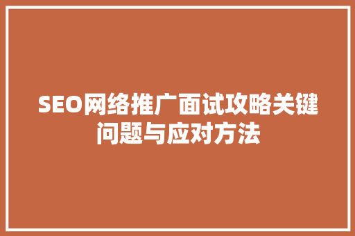 SEO网络推广面试攻略关键问题与应对方法