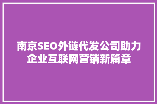 南京SEO外链代发公司助力企业互联网营销新篇章  第1张