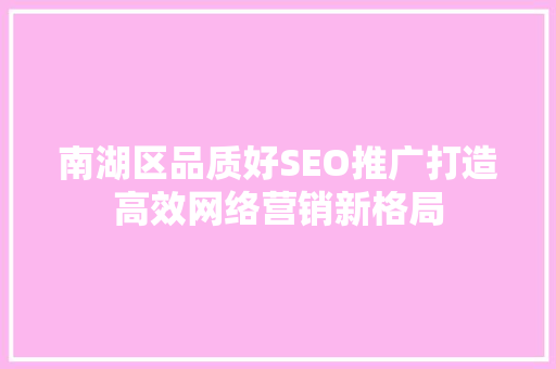 南湖区品质好SEO推广打造高效网络营销新格局  第1张