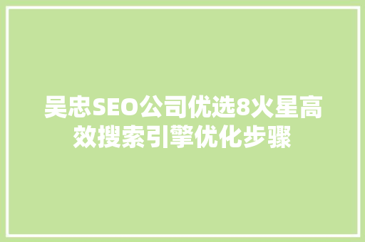 吴忠SEO公司优选8火星高效搜索引擎优化步骤