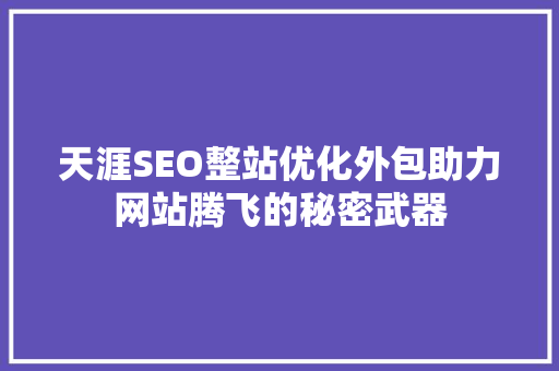 天涯SEO整站优化外包助力网站腾飞的秘密武器