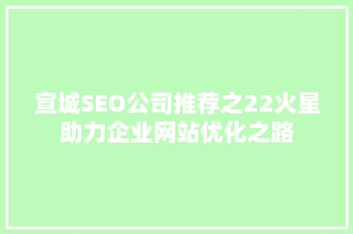 宣城SEO公司推荐之22火星助力企业网站优化之路  第1张